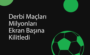 Derbi Maçları Milyonları Ekran Başına Kilitledi